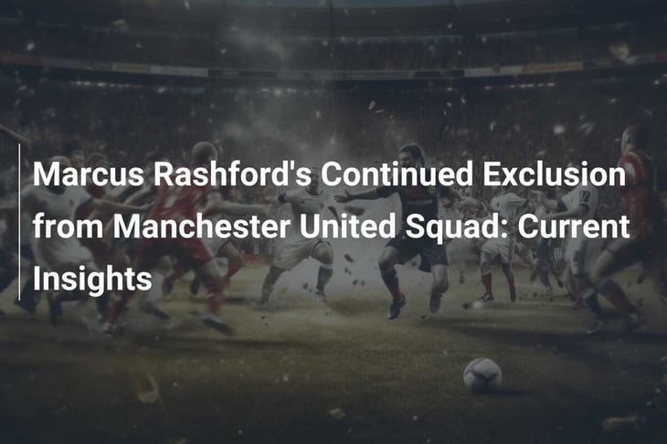 La Continuada Exclusión de Marcus Rashford del Equipo del Manchester United